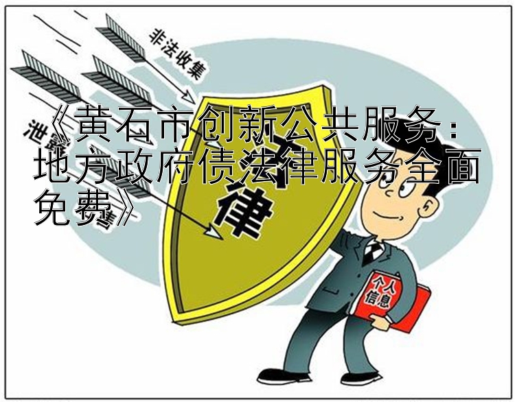 《黄石市创新公共服务：地方政府债法律服务全面免费》