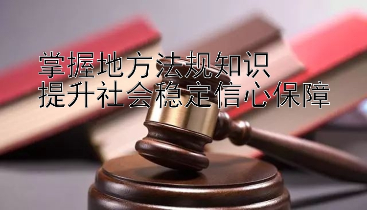 掌握地方法规知识  
提升社会稳定信心保障